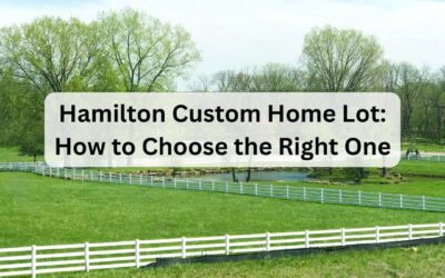 How to Choose the Right Lot for Your Custom Home in Hamilton