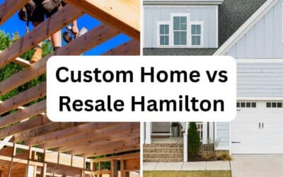 Custom Home vs. Resale: Why Building New in Hamilton Makes More Sense in 2026